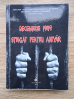 Decembrie 1989. Strigat pentru adevar