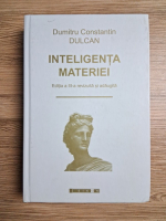 Dumitru Constantin Dulcan - Inteligenta materiei (prezinta sublinieri)