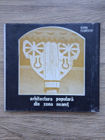 Elena Florescu - Din cultura traditionala a judetului Neamt, volumul 2. Arhitectura populara din zona Neamt