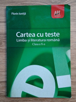 Florin Ionita - Limba si literatura romana. Cartea cu teste, clasa a X-a