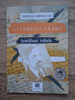 George Mihalcea - Liturghii oranj. Tristihuri rebele