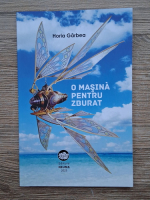 Horia Garbea - O masina pentru zburat