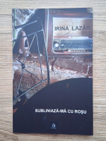 Irina Lazar - Subliniaza-ma cu rosu