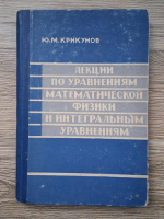 Iu. M. Krikunov - Prelegeri despre ecuatiile fizicii matematice si despre ecuatiile integrale