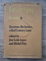 Anticariat: J. Leite Lopes, Michel Paty - Episteme, volumul 5. Quantum mechanics, a half century later