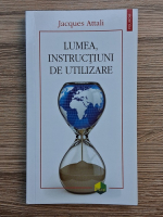 Jacques Attali - Lumea. Instructiuni de utilizare