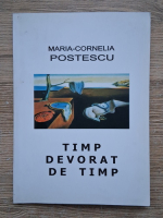 Maria Cornelia Postescu - Timp devorat de timp