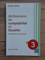 Maria Dipse - Dictionnaire de comptabilite et fiscalite roumain-francais (volumul 3)
