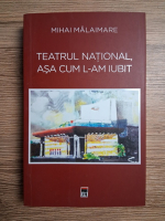Mihai Malaimare - Teatrul national, asa cum l-am iubit