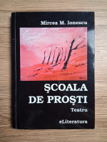 Mircea M. Ionescu - Scoala de prosti. Teatru