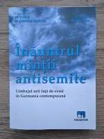 Monika Schwarz Friesel - Inauntrul mintii antisemite. Limbajul urii fata de evrei in Germania contemporana