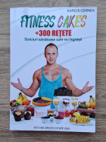 Narcis Cernea - Fitness cakes. 300 retete. Dulciuri sanatoase care nu ingrasa