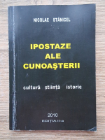 Nicolae Stanicel - Ipostaze ale cunoasterii. Cultura, stiinta, istorie