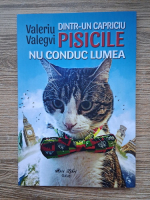 Valeriu Valegvi - Dintr-un capriciu pisicile nu conduc lumea