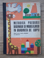 A. V. Lovinescu - Metodica predarii desenului si modelajului in gradinita de copii. Manual pentru liceele pedagogice de educatoare