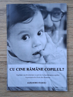Alexandru Stanciu - Cu cine ramane copilul