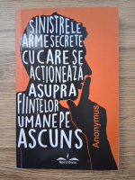 Anonymus - Sinistrele arme secrete cu care se actioneaza asupra fiintelor umane pe ascuns