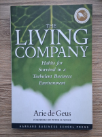 Anticariat: Arie de Geus - The living company. Habits for survival in a turbulent business environment