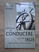 Anticariat: Campbell McAlpine - Modelul de conducere al lui Isus. Exemplul suprem de conducere exceptionala