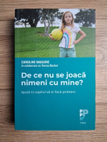 Caroline Maguire - De ce nu se joaca nimeni cu mine? Ajuta-ti copilul sa-si faca prieteni