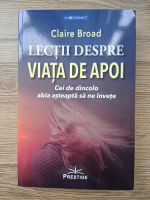 Anticariat: Claire Broad - Lectii despre viata de apoi. Cei de dincolo abia asteapta sa ne invete