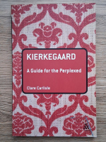 Anticariat: Clare Carlisle - Kierkegaard. A guide for the perplexed