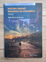 Cristi Popan - Natura umana imaginea de ansamblu, volumul 1. Adevarul ca hrana