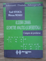 Emil Stoica - Algebra liniara, geometrie analitica si diferentiala. Culegere de probleme