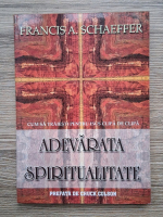 Anticariat: Francis A. Schaeffer - Adevarata spiritualitate. Cum sa traiesti pentru Isus clipa de clipa