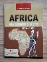 Gabriel Leahu - Africa. Un continent disputat, 1878-1912
