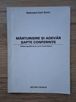 Ioan Suciu - Marturisire si adevar. Sapte conferinte