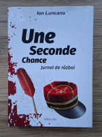 Ion Luncanu - Une seconde chance. Jurnal de razboi