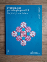 Jean Piaget - Probleme de psihologie genetica. Copilul si realitatea