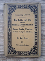 Karl Braun - Die Fette und Ole sowie die Seifen und Kerzenfabrikation und die Harze, Lacke, Firnisse mit ihren wichtigsten Hilfsstoffen (volumul 3, 1907)