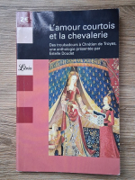 L'amour courtois et la chevalerie. Des troubadours a Chretien de Troyes