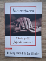 Anticariat: Larry Crabb - Incurajarea. Cheia grijii fata de oameni