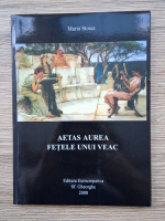 Maria Stoica - Aetas Aurea. Fetele unui veac