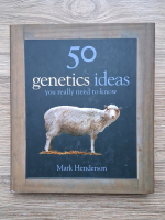 Anticariat: Mark Henderson - 50 genetics ideas you really need to know
