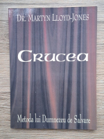 Anticariat: Martyn Lloyd Jones - Crucea. Metoda lui Dumnezeu de salvare
