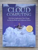 Anticariat: Michael Miller - Cloud computing. Web based applications that change the way you work and collaborate online