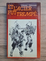 Anticariat: Nikolai Ostrovski - Et l'acier fut trempe