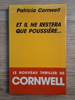 Anticariat: Patricia Cornwell - Et il ne restera que poussiere...