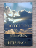 Anticariat: Peter Fingar - Dot.Cloud. The 21st Century business platform built on cloud computing