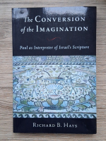 Anticariat: Richard B. Hays - The conversion of the imagination. Paul as interpreter of Israel's Scripture