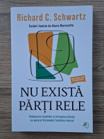 Richard C. Schwartz - Nu exista parti rele. Vindecarea traumelor si intregirea Sinelui cu ajutorul Sistemelor Familiale Interne