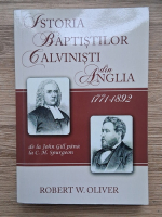 Anticariat: Robert W. Oliver - Istoria Baptistilor Calvinisti din Anglia, 1771-1892. De la John Gill pana la C. H. Spurgeon