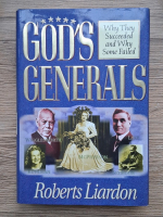 Anticariat: Roberts Liardon - God's generals. Why they succeeded and why some failes