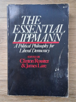 The essential Lippmann. A political philosophy for liberal democracy