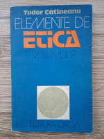 Tudor Catineanu - Elemente de etica (volumul 2)