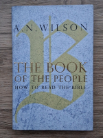 A. N. Wilson - The book of the people. How to read the Bible